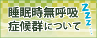 睡眠時無呼吸症候群について